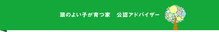 頭のよい子が育つ家 公認アドバイザー